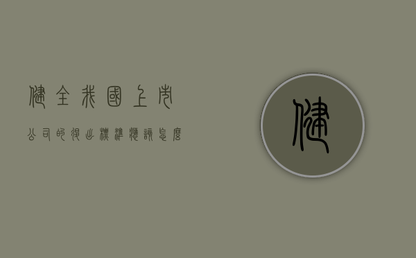 健全我国上市公司的退出标准应该怎么做（我国上市公司退市的条件）