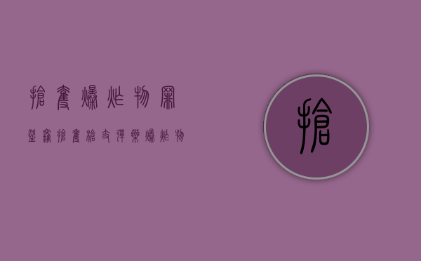抢夺爆炸物罪（盗窃,抢夺枪支,弹药,爆炸物,危险物质罪案例）