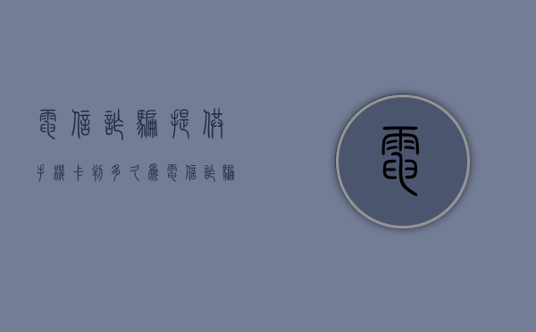 电信诈骗提供手机卡判多久？（为电信诈骗提供电话卡构成什么）