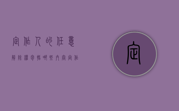 定作人的任意解除权包括哪些内容（定作人的任意解除权包括哪些权利）