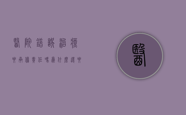 医院错误治疗要承担责任吗为什么还要赔偿（医院出错了要找什么部门解决）