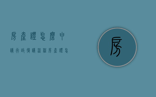 房产证怎么申请行政复议流程（房产证怎么申请行政复议的）