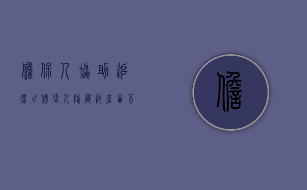 担保人协助追得主债务人隐藏资产责不减