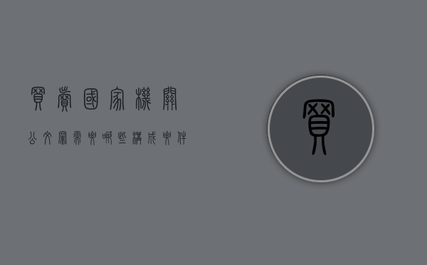 买卖国家机关公文罪需要哪些构成要件？（伪造国家机关证件罪立案标准要几本）