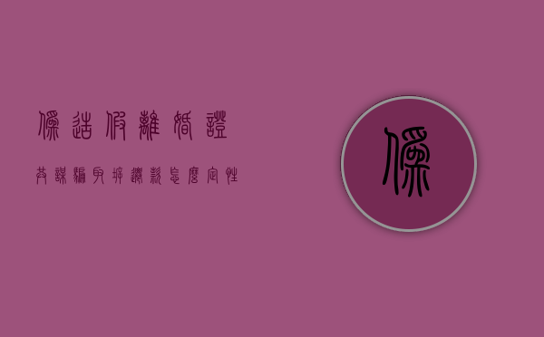 伪造假离婚证共谋骗取拆迁款怎么定性的（伪造假离婚证欺骗感情违法吗）