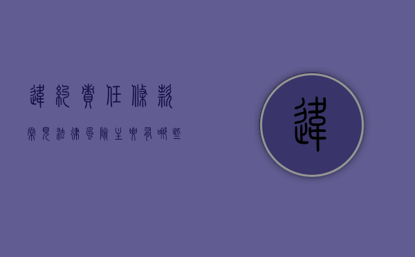 违约责任条款常见法律风险主要有哪些（违约责任的相关知识有哪些方面）