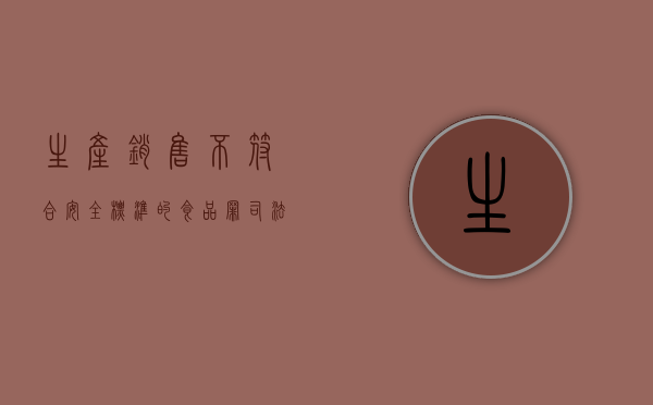 生产、销售不符合安全标准的食品罪司法解释（2022生产、销售不符合安全标准的产品罪既遂量刑幅度）