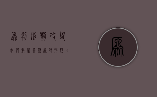 原判刑罚改变如何数罪并罚（原判刑期以上是什么意思）