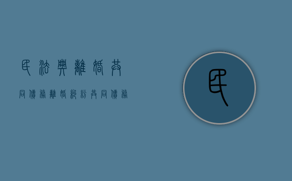 民法典离婚共同债务（离婚纠纷共同债务处理）