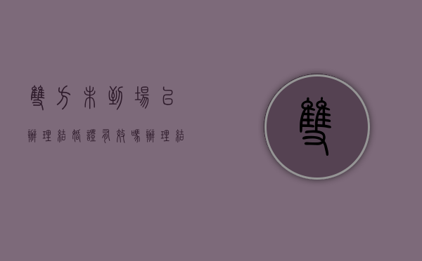 双方未到场,已办理结婚证,有效吗?（办理结婚证一方不能到场怎么办）