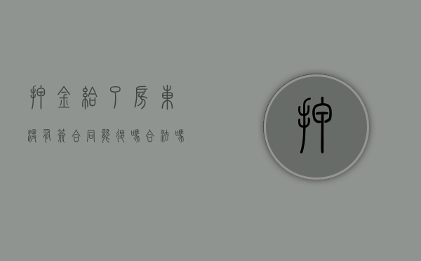 押金给了房东没有签合同能退吗合法吗（押金给了房东没有签合同能退吗怎么办）