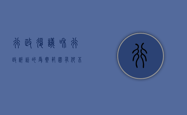行政复议和行政诉讼的受案范围有何不同和不同（行政复议与行政诉讼的受理范围是一样的）