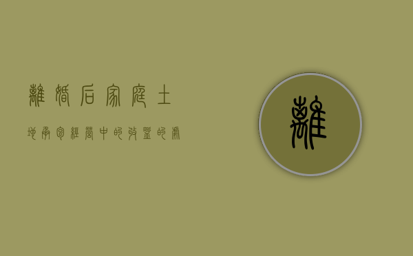 离婚后,家庭土地承包经营中的收益的处理办法是怎样的（农村夫妻离婚后土地使用权如何分配?）