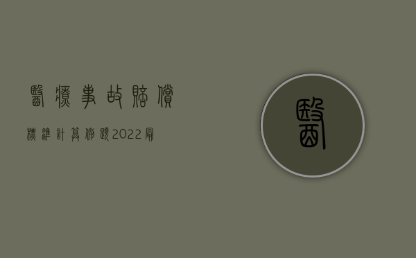 医疗事故赔偿标准计算例题（2022最新医疗事故诉讼费的计算标准）