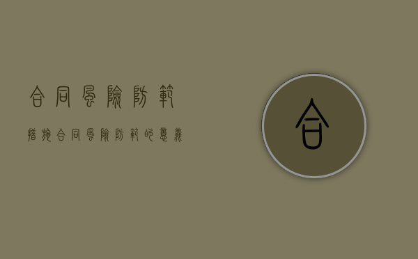 合同风险防范措施（合同风险防范的意义和作用）