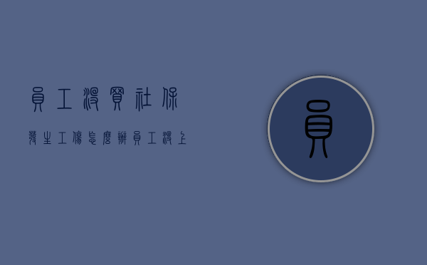 员工没买社保发生工伤怎么办（员工没上保险）