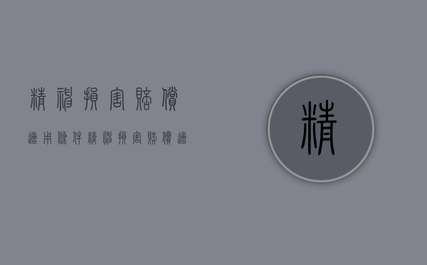 精神损害赔偿适用条件（精神损害赔偿适用范围）
