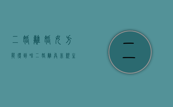 二婚离婚女方能得到啥？（二婚离异 非亲生兄弟姐妹怎么办）