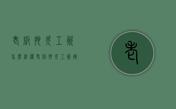 老板拖欠工资怎么维权（老板拖欠工资该咋办）