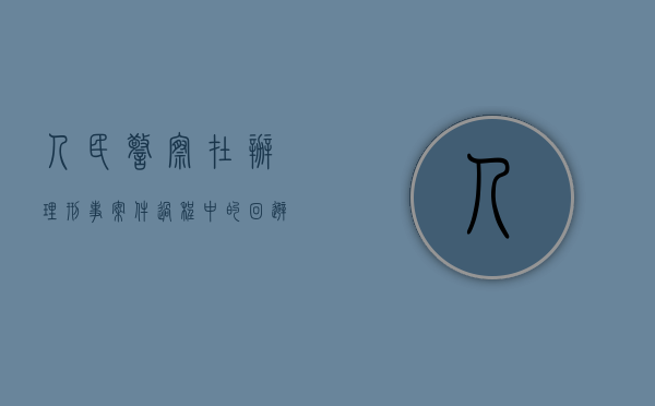人民警察在办理刑事案件过程中的回避适用刑事诉讼法（办案人民警察回避由谁决定）