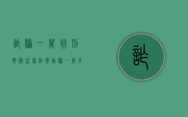 诈骗一万判刑案例（流窜作案诈骗一万多判多久）