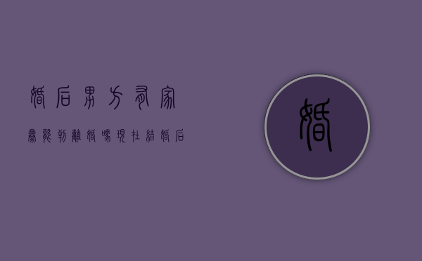 婚后男方有家暴能判离婚吗现在（结婚后男方家暴）