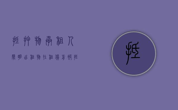 抵押物承租人声明（出租物在租赁前被抵押承租人是否优先购买权）