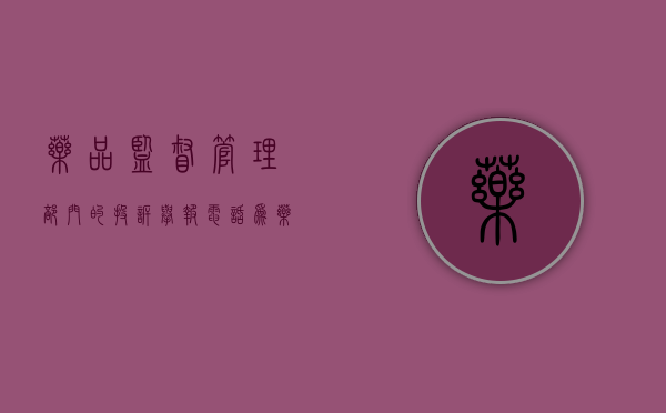 药品监督管理部门的投诉举报电话为（药品投诉举报管理办法）