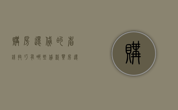 购房还贷的省钱技巧有哪些（贷款买房还款方式有几种?哪种方式最划算?）