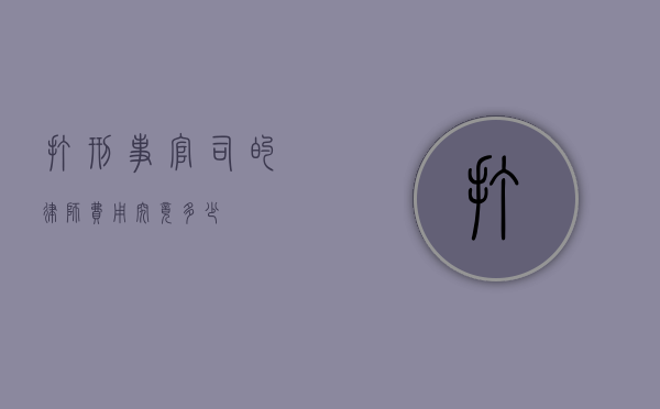 打刑事官司的律师费用究竟多少？