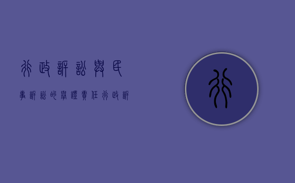 行政诉讼与民事诉讼的举证责任（行政诉讼中谁负举证责任）