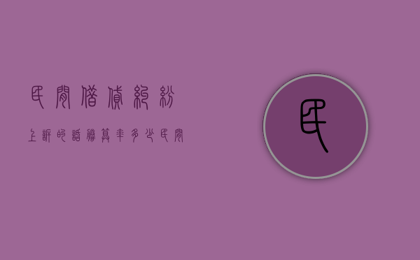 民间借贷纠纷上诉的话胜算率多少（民间借贷上诉期一般多久）