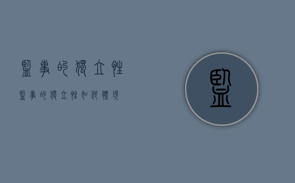监事的独立性（监事的独立性如何体现）