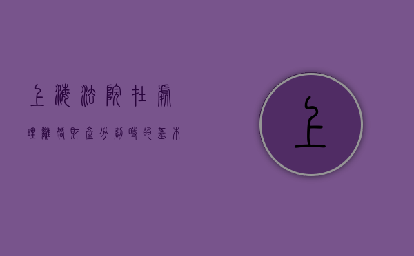 上海法院在处理离婚财产分割时的基本原则（法院离婚赔偿怎么算）