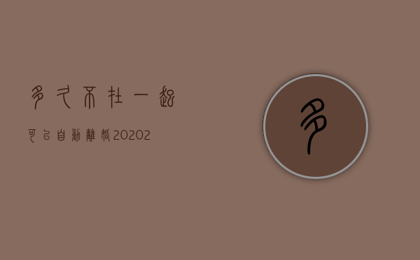 多久不在一起可以自动离婚2020（2022年分居多久可以自动离婚）