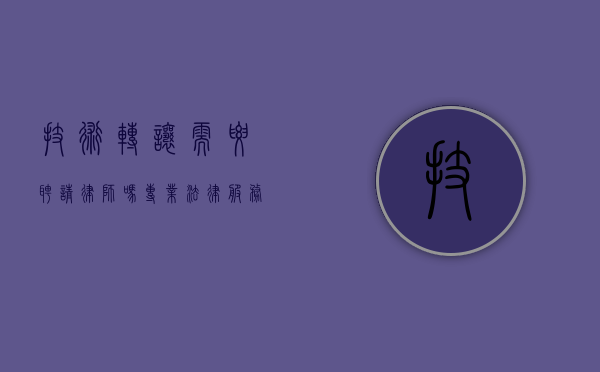 技术转让需要聘请律师吗？专业法律服务的必要性