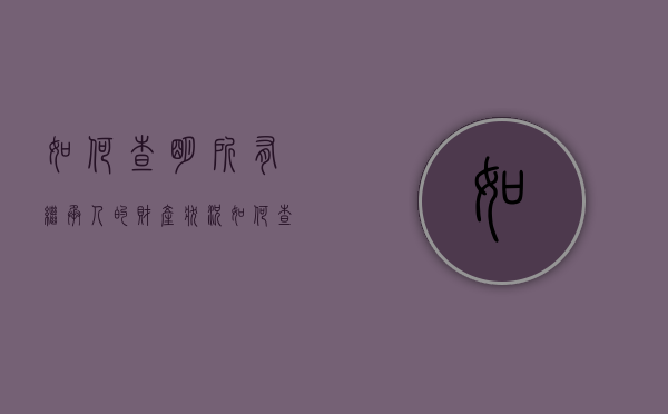 如何查明所有继承人的财产状况（如何查询被继承人财产）