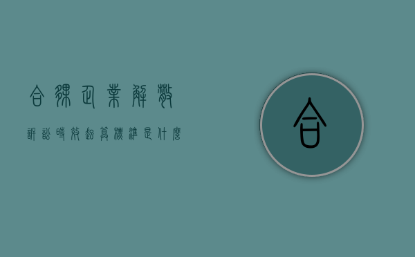 合伙企业解散诉讼时效起算标准是什么？（合伙企业解散公告期限）