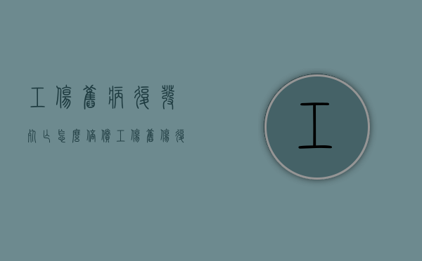 工伤旧病复发死亡怎么倍偿（工伤旧伤复发医疗期是多久）