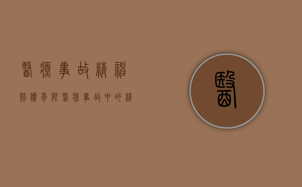 医疗事故精神赔偿年限(医疗事故中的精神损害赔偿怎么算赔偿金额) 医疗事故精神赔偿年限(医疗事故中的精神损害赔偿怎么算赔偿金额)