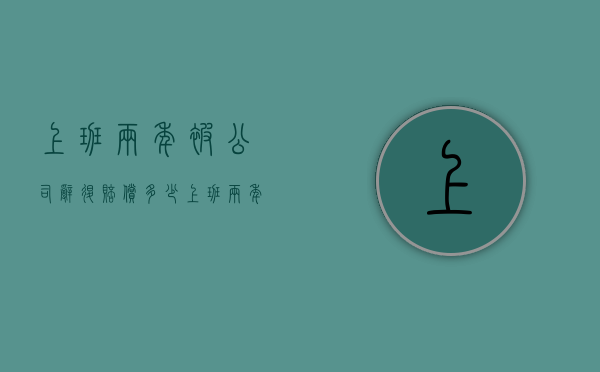 上班两年被公司辞退赔偿多少？（上班两年被公司辞退赔偿多少钱啊）
