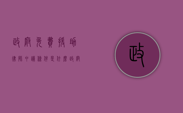政府免费援助律师申请条件是什么？（政府提供的免费律师叫什么来着）