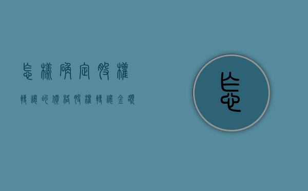 怎样确定股权转让的价格（股权转让金额怎么确定）