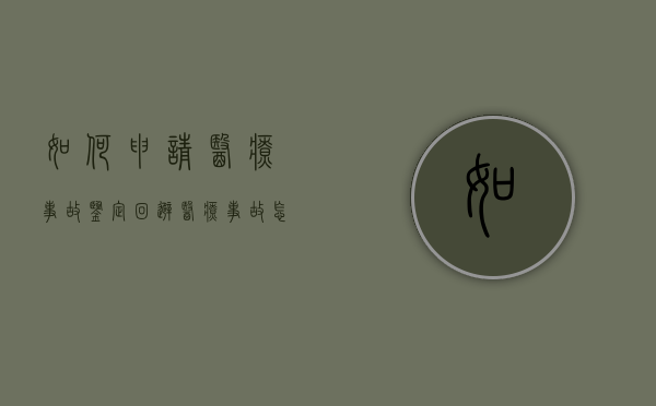 如何申请医疗事故鉴定回避（医疗事故怎么申请鉴定费用）