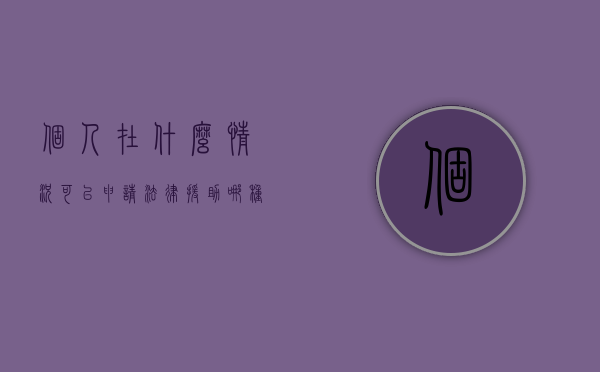 个人在什么情况可以申请法律援助（哪种情况可以申请法律援助?）