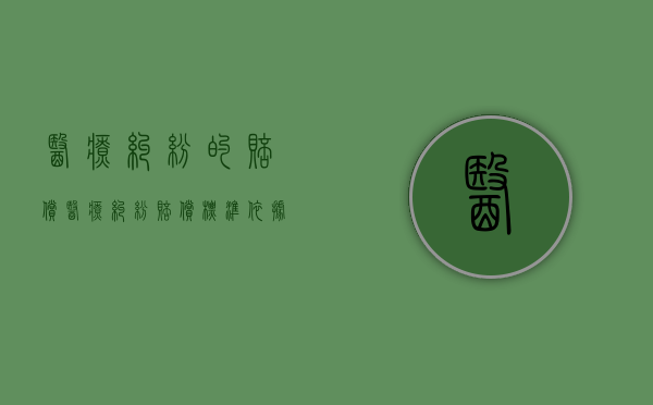 医疗纠纷的赔偿（医疗纠纷赔偿标准依据）