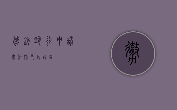 撤销执行申请书，律师是否收费？