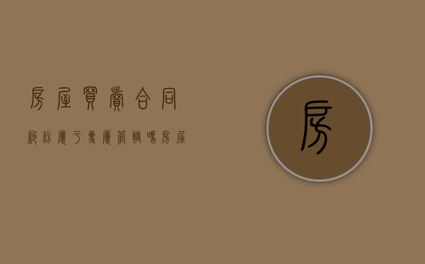 房屋买卖合同纠纷属于专属管辖吗（房屋买卖合同有瑕疵还生效吗）