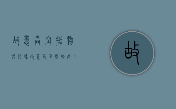 故意高空抛物犯法吗（故意高空抛物尚未造成严重后果）