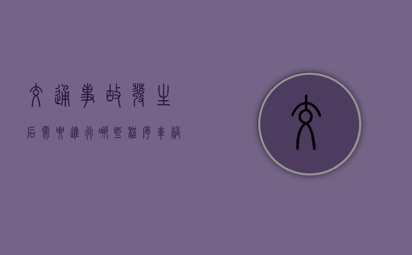 交通事故发生后需要进行哪些程序(车祸一天后还可以报警吗) 交通事故发生后需要进行哪些程序(车祸一天后还可以报警吗)